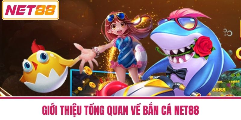 Bắn Cá NET88 1 Giới Thiệu Tổng Quan Về Bắn Cá NET88