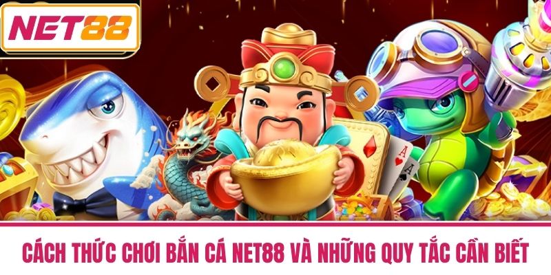 Bắn Cá NET88 2 Cách Thức Chơi Bắn Cá NET88 Và Những Quy Tắc Cần Biết