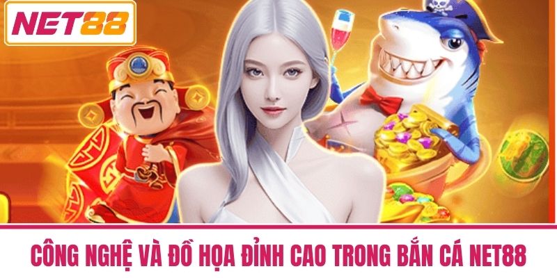 Bắn Cá NET88 3 Công Nghệ Và Đồ Họa Đỉnh Cao Trong Bắn Cá NET88