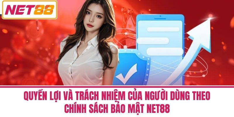 Chính Sách Bảo Mật NET88 - Bảo Vệ Thông Tin Người Dùng 3 Quyền Lợi Và Trách Nhiệm Của Người Dùng Theo Chính Sách Bảo Mật NET88