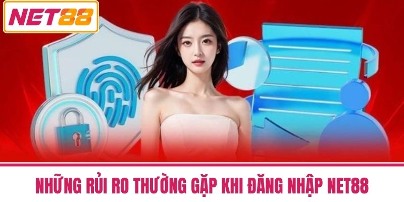 Đăng Nhập NET88 - Nhanh Chóng An Toàn Trên Mọi Thiết Bị 3 Những Rủi Ro Thường Gặp Khi Đăng Nhập NET88