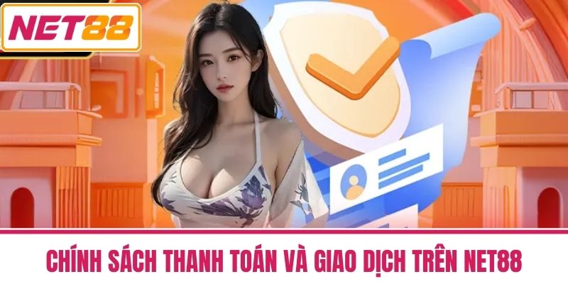 Điều Khoản Và Điều Kiện NET88 - Dành Cho Người Tham Gia 3 Chính Sách Thanh Toán Và Giao Dịch Trên NET88