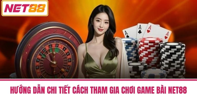 Game Bài NET88 3 Hướng Dẫn Chi Tiết Cách Tham Gia Chơi Game Bài NET88