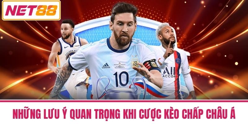 Kèo Chấp Châu Á NET88 - Hiểu Thế Nào Để Cược Thắng Lớn 4 Những Lưu Ý Quan Trọng Khi Cược Kèo Chấp Châu Á