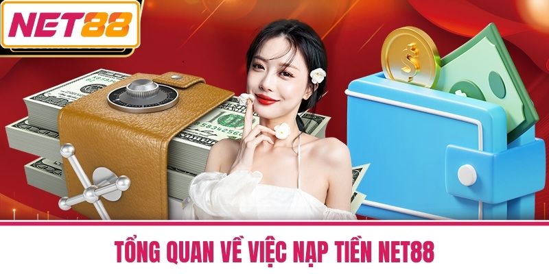 Nạp Tiền NET88 - Nhanh Gọn Hỗ Trợ Nhiều Phương Thức 1 Tổng Quan Về Việc Nạp Tiền NET88