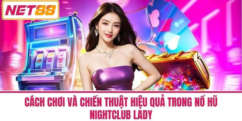 Nổ Hũ Nightclub Lady - Game Slot Gợi Cảm Cực Hấp Dẫn 3 Cách Chơi Và Chiến Thuật Hiệu Quả Trong Nổ Hũ Nightclub Lady