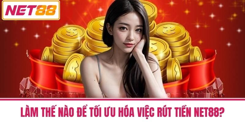 Rút Tiền NET88 - Hướng Dẫn Nhanh Gọn An Toàn Hỗ Trợ 24/7 3 Làm Thế Nào Để Tối Ưu Hóa Việc Rút Tiền NET88?